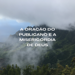 A Oração do Publicano que Revela a Misericórdia de Deus