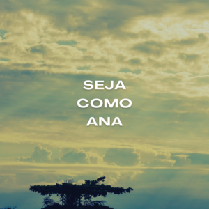 Céu iluminado com nuvens suaves ao amanhecer e a frase ‘Seja como Ana’ ao centro, transmitindo uma mensagem de fé, esperança e perseverança em Deus. Ser como Ana