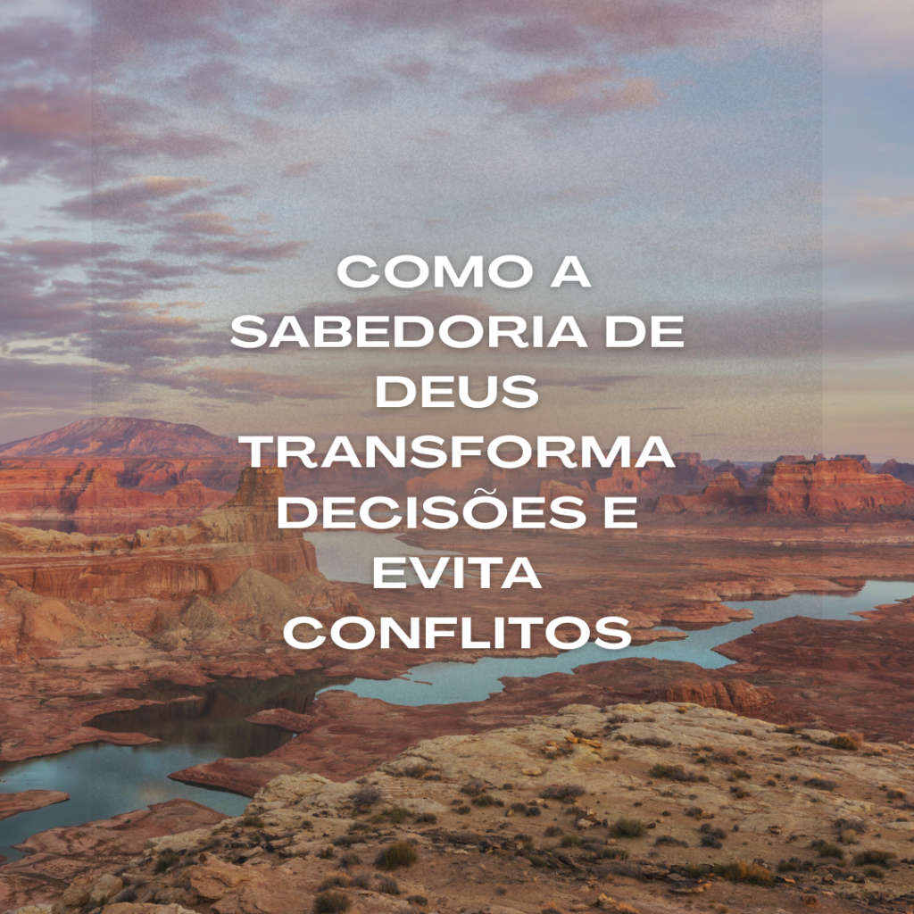 Paisagem de um cânion com rio serpenteando entre formações rochosas sob um céu ao entardecer. Sobre a imagem, o texto: "Como a sabedoria de Deus transforma decisões e evita conflitos", ilustrando o tema das lições de Abigail sobre sabedoria bíblica e prudência.