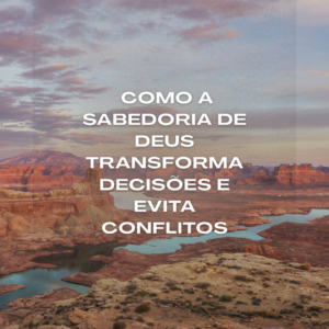 Paisagem de um cânion com rio serpenteando entre formações rochosas sob um céu ao entardecer. Sobre a imagem, o texto: "Como a sabedoria de Deus transforma decisões e evita conflitos", ilustrando o tema das lições de Abigail sobre sabedoria bíblica e prudência.